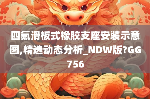 四氟滑板式橡胶支座安装示意图,精选动态分析_NDW版?GG756