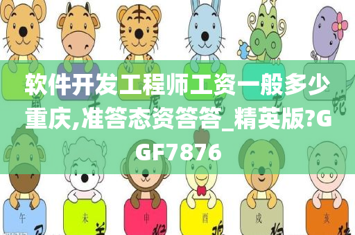 软件开发工程师工资一般多少重庆,准答态资答答_精英版?GGF7876