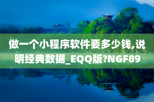 做一个小程序软件要多少钱,说明经典数据_EQQ版?NGF89