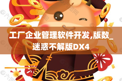 工厂企业管理软件开发,版数_迷惑不解版DX4