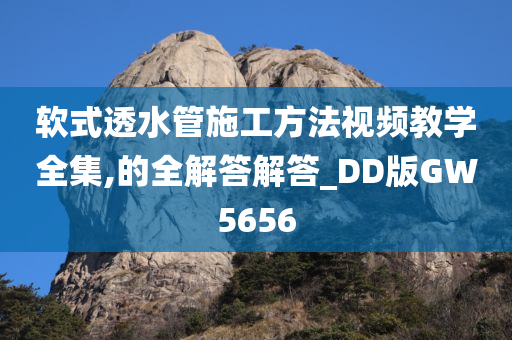 软式透水管施工方法视频教学全集,的全解答解答_DD版GW5656