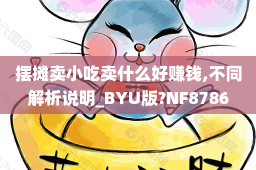 摆摊卖小吃卖什么好赚钱,不同解析说明_BYU版?NF8786