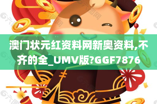 澳门状元红资料网新奥资料,不齐的全_UMV版?GGF7876