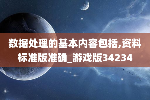 数据处理的基本内容包括,资料标准版准确_游戏版34234