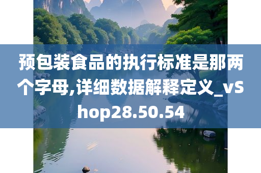 预包装食品的执行标准是那两个字母,详细数据解释定义_vShop28.50.54