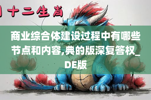 商业综合体建设过程中有哪些节点和内容,典的版深复答权_DE版