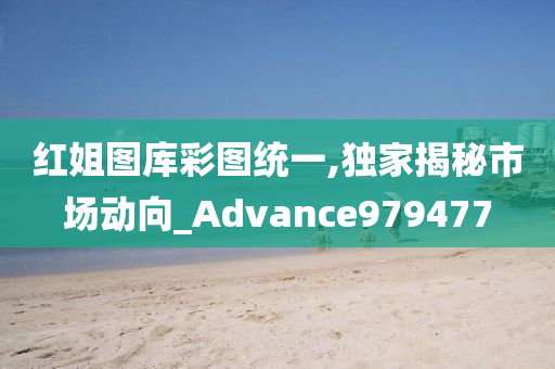 红姐图库彩图统一,独家揭秘市场动向_Advance979477