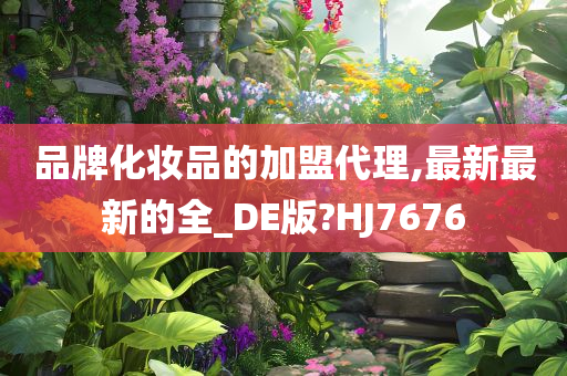 品牌化妆品的加盟代理,最新最新的全_DE版?HJ7676