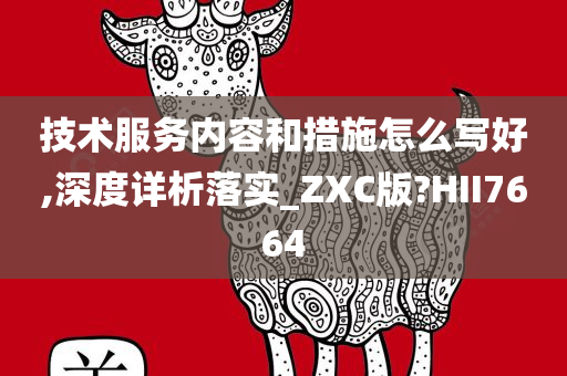 技术服务内容和措施怎么写好,深度详析落实_ZXC版?HII7664