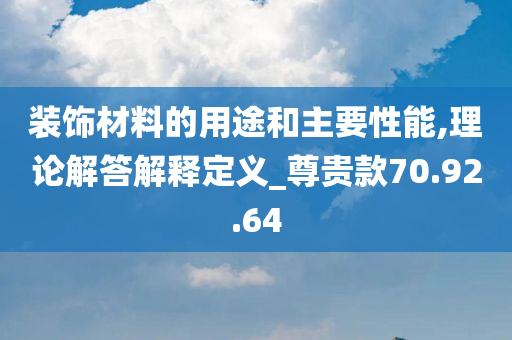 装饰材料的用途和主要性能,理论解答解释定义_尊贵款70.92.64