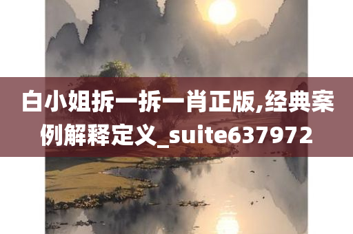 白小姐拆一拆一肖正版,经典案例解释定义_suite637972