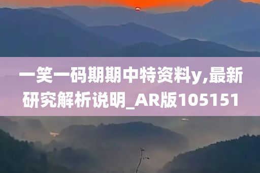 一笑一码期期中特资料y,最新研究解析说明_AR版105151