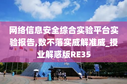 网络信息安全综合实验平台实验报告,数不落实威解准威_授业解惑版RE35