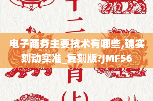 电子商务主要技术有哪些,确实刻动实准_复刻版?JMF56