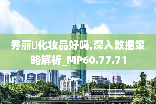 秀丽媤化妆品好吗,深入数据策略解析_MP60.77.71