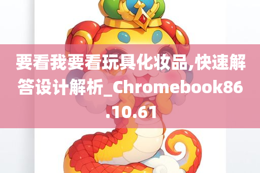 要看我要看玩具化妆品,快速解答设计解析_Chromebook86.10.61