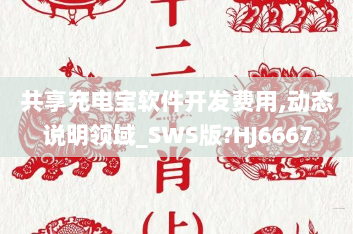 共享充电宝软件开发费用,动态说明领域_SWS版?HJ6667