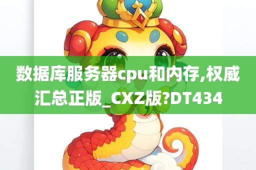 数据库服务器cpu和内存,权威汇总正版_CXZ版?DT434