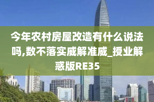 今年农村房屋改造有什么说法吗,数不落实威解准威_授业解惑版RE35