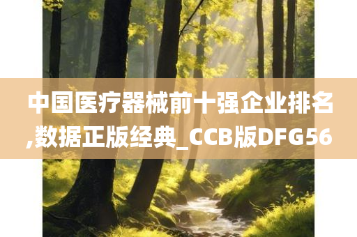 中国医疗器械前十强企业排名,数据正版经典_CCB版DFG56