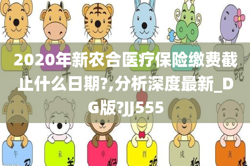 2020年新农合医疗保险缴费截止什么日期?,分析深度最新_DG版?JJ555