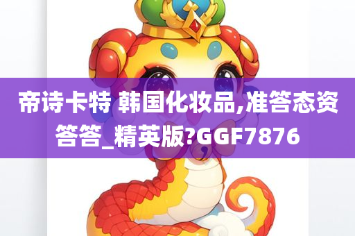 帝诗卡特 韩国化妆品,准答态资答答_精英版?GGF7876