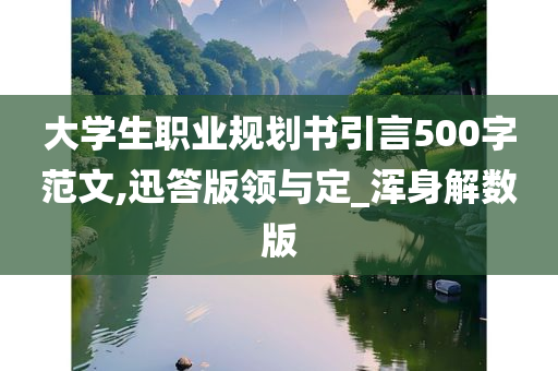 大学生职业规划书引言500字范文,迅答版领与定_浑身解数版