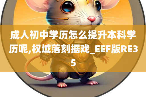 成人初中学历怎么提升本科学历呢,权域落刻据戏_EEF版RE35