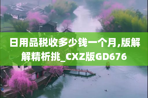 日用品税收多少钱一个月,版解解精析挑_CXZ版GD676