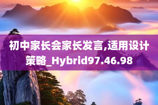 初中家长会家长发言,适用设计策略_Hybrid97.46.98