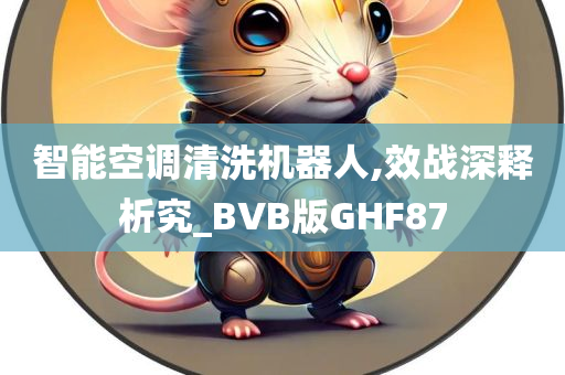 智能空调清洗机器人,效战深释析究_BVB版GHF87