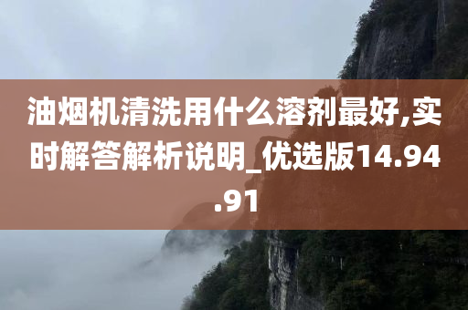 油烟机清洗用什么溶剂最好,实时解答解析说明_优选版14.94.91