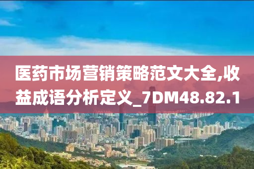 医药市场营销策略范文大全,收益成语分析定义_7DM48.82.10