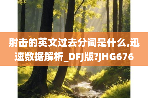 射击的英文过去分词是什么,迅速数据解析_DFJ版?JHG676