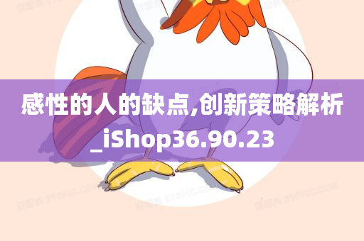 感性的人的缺点,创新策略解析_iShop36.90.23