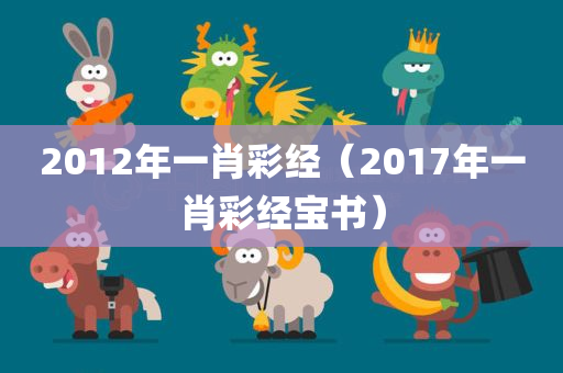 2012年一肖彩经（2017年一肖彩经宝书）