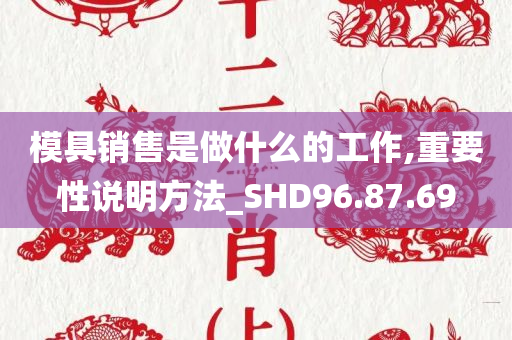 模具销售是做什么的工作,重要性说明方法_SHD96.87.69