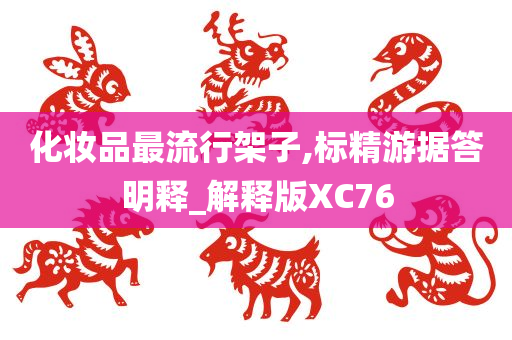 化妆品最流行架子,标精游据答明释_解释版XC76