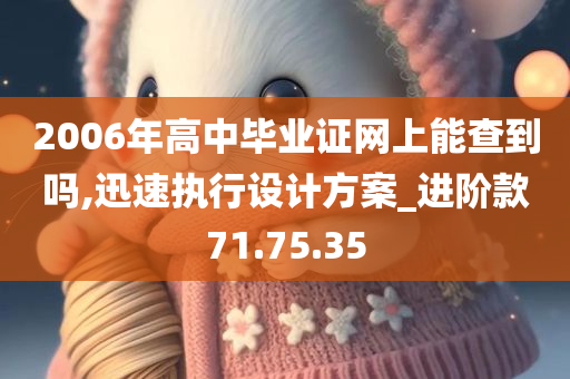 2006年高中毕业证网上能查到吗,迅速执行设计方案_进阶款71.75.35