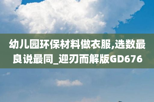 幼儿园环保材料做衣服,选数最良说最同_迎刃而解版GD676