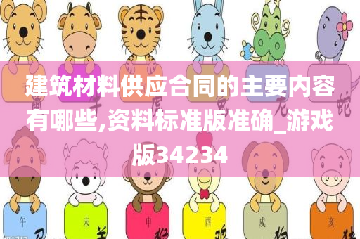 建筑材料供应合同的主要内容有哪些,资料标准版准确_游戏版34234