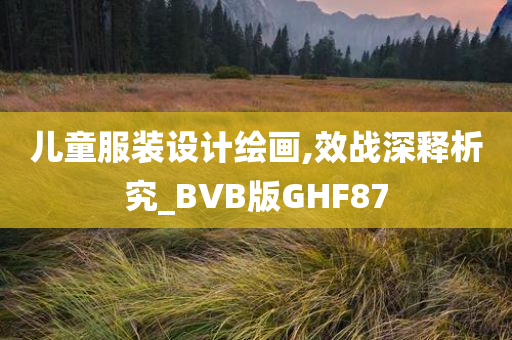 儿童服装设计绘画,效战深释析究_BVB版GHF87