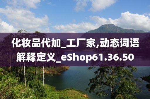 化妆品代加_工厂家,动态词语解释定义_eShop61.36.50