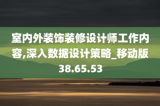 室内外装饰装修设计师工作内容,深入数据设计策略_移动版38.65.53