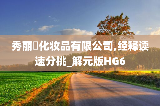 秀丽媤化妆品有限公司,经释读速分挑_解元版HG6