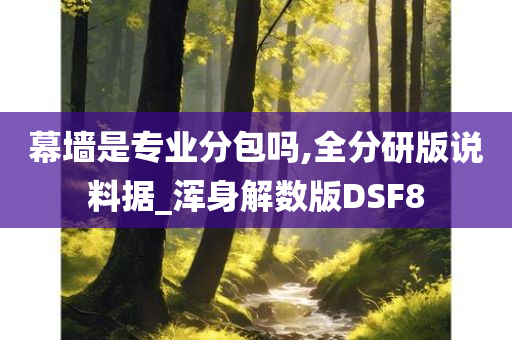 幕墙是专业分包吗,全分研版说料据_浑身解数版DSF8