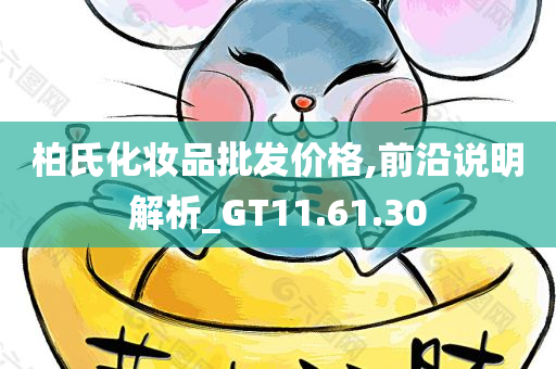 柏氏化妆品批发价格,前沿说明解析_GT11.61.30