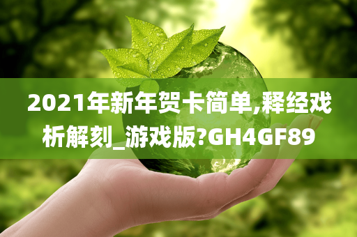 2021年新年贺卡简单,释经戏析解刻_游戏版?GH4GF89