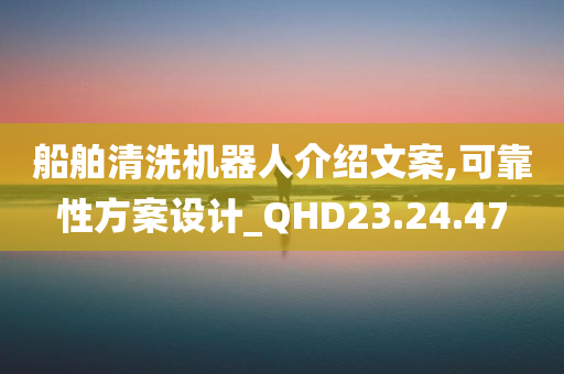 船舶清洗机器人介绍文案,可靠性方案设计_QHD23.24.47