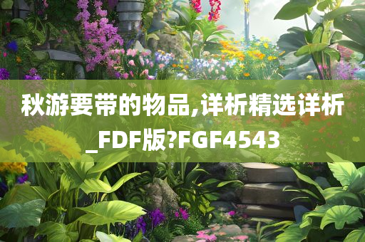 秋游要带的物品,详析精选详析_FDF版?FGF4543